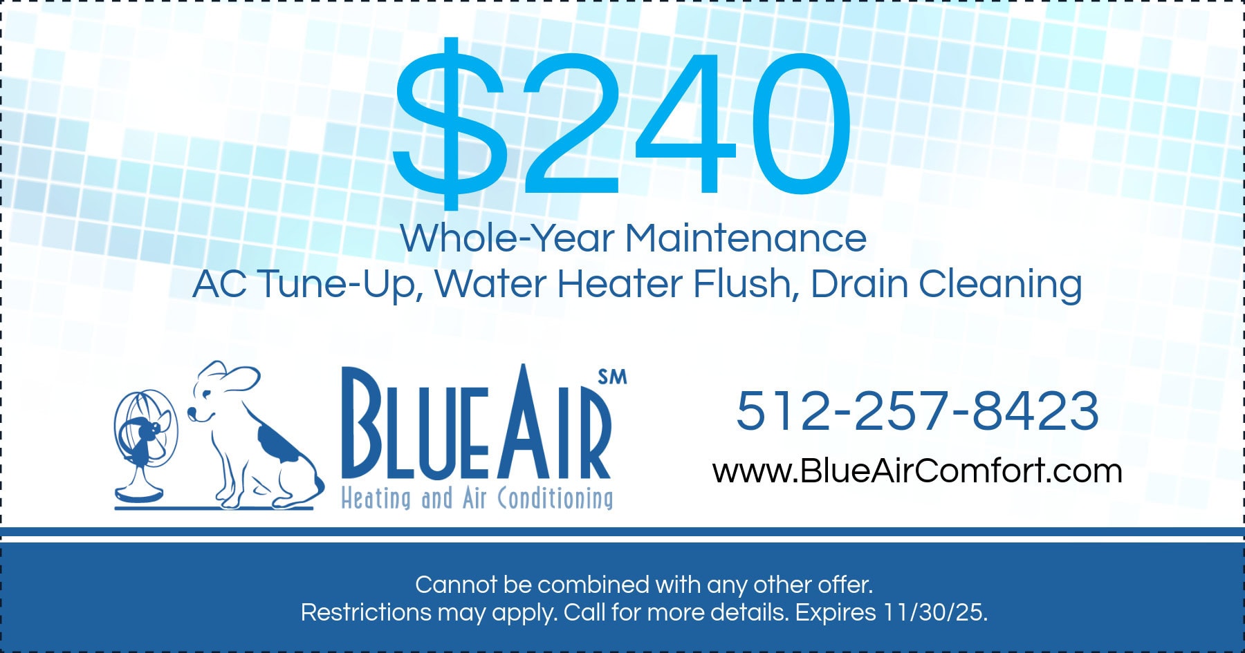0 Whole-Year Maintenance AC Tune-Up, Water Heater Flush, Drain Cleaning.